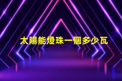 太陽能燈珠一個多少瓦 太陽能燈是什么原理